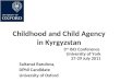 Childhood and Child Agency in Kyrgyzstan 3 rd ISCI Conference University of York 27-29 July 2011 Saltanat Rasulova, DPhil Candidate University of Oxford