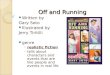 Off and Running Written by Gary Soto Illustrated by Jerry Tiritilli genre realistic fiction tells about characters and events that are like people and