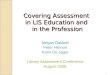 1 Covering Assessment in LIS Education and in the Profession Megan Oakleaf Peter Hernon Karin De Jager Library Assessment Conference August 2008