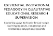 EXISTENTIAL INVITATIONAL PEDAGOGY IN QUALITATIVE EDUCATIONAL RESEARCH SUPERVISION Exploring ways to foster broad range learning in adult, vocational and