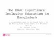 Www.brac.net The BRAC Experience: Inclusive Education in Bangladesh A presentation made in the Round Table 1 in E9 Meeting held in New Delhi on 9 November