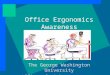 Office Ergonomics Awareness The George Washington University Office of Risk Management
