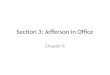 Section 3: Jefferson in Office Chapter 6. Jefferson Takes Office: Jefferson felt that Washington and Adams acted too much like royalty. He developed a