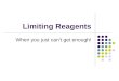 Limiting Reagents When you just cant get enough!