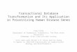 Transactional Database Transformation and Its Application in Prioritizing Human Disease Genes Yang Xiang Department of Biomedical Informatics, The Ohio