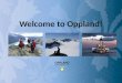 Opportunities in Oppland Welcome to Oppland!. Opportunities in Oppland Oppland county â— Area: approx. 25.000 km2 â— Population: approx. 180.000 â— Municipalities: