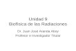 Unidad 9 Biof­sica de las Radiaciones Dr. Juan Jos© Aranda Aboy Profesor e Investigador Titular