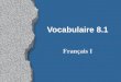 Vocabulaire 8.1 Français I 2 Qu’est-ce qu’il te faut? What do you need?