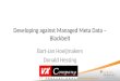 Developing against Managed Meta Data – Blackbelt Bart-Jan Hoeijmakers Donald Hessing