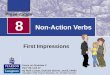 Non-Action Verbs First Impressions 8 Focus on Grammar 2 Part VIII, Unit 27 By Ruth Luman, Gabriele Steiner, and BJ Wells Copyright © 2006. Pearson Education,