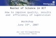 Master of Science in BIT How to improve quality, results and efficiency of supervision Workshop June 19 th, 2007 Jos van Hillegersberg Universiteit Twente