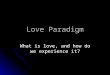 Love Paradigm What is love, and how do we experience it?