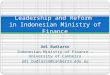 Adi Budiarso Indonesian Ministry of Finance - University of Canberra adi.budiarso@canberra.edu.au Leadership and Reform in Indonesian Ministry of Finance