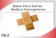 Basic First Aid for Medical Emergencies. © Business & Legal Reports, Inc. 1110 Session Objectives Recognize the benefits of obtaining first-aid and CPR