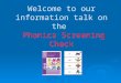 Welcome to our information talk on the Phonics Screening Check