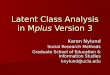 Latent Class Analysis in Mplus Version 3 Karen Nylund Social Research Methods Graduate School of Education & Information Studies Graduate School of Education