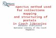 Conspectus method used for collections mapping and structuring of portals in Czech libraries Bohdana Stoklasová National Library of the Czech Republic