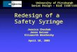 Redesign of a Safety Syringe University of Pittsburgh Senior Design – BioE 1160/1161 Jessica Chechak Jason Keiser Ellsworth Weatherby April 18, 2005