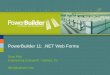 PowerBuilder 11:.NET Web Forms Dave Fish Engineering Evangelist - Sybase, Inc. dfish@sybase.com