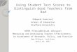 Using Student Test Scores to Distinguish Good Teachers from Bad Edward Haertel School of Education Stanford University AERA Presidential Session Measuring