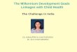 The Millennium Development Goals Linkages with Child Health Dr. KANUPRIYA CHATURVEDI Dr.S.K CHATURVEDI The Challenge in India