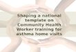 Shaping a national template on Community Health Worker training for asthma home visits