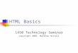 HTML Basics 1450 Technology Seminar Copyright 2003, Matthew Hottell