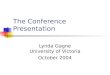 The Conference Presentation Lynda Gagne University of Victoria October 2004