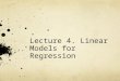 Lecture 4. Linear Models for Regression. Outline Linear Regression Least Square Solution Subset Least Square subset selection/forward/backward Penalized