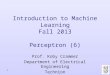 Introduction to Machine Learning Fall 2013 Perceptron (6) Prof. Koby Crammer Department of Electrical Engineering Technion 1