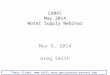 CBRFC May 2014 Water Supply Webinar May 6, 2014 Greg Smith These slides: 