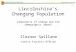 1 Lincolnshire Research Observatory  Lincolnshire’s Changing Population Components of Change and the Demographic Impact Eleanor