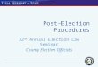 Post-Election Procedures 32 nd Annual Election Law Seminar County Election Officials