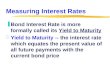 Measuring Interest Rates zBond Interest Rate is more formally called its Yield to Maturity zYield to Maturity -- the interest rate which equates the present