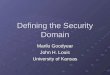 Defining the Security Domain Marilu Goodyear John H. Louis University of Kansas