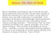 Jesus, the Son of God Much needless controversy has revolved around Jesus being the Son of God. Some have sought to dilute the meaning of "Son of God"