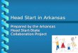 Head Start in Arkansas Prepared by the Arkansas Head Start-State Collaboration Project