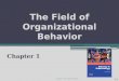 The Field of Organizational Behavior Chapter 1 Copyright © 2011 Pearson Education 1-1