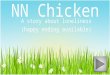 NN Chicken A story about loneliness (happy ending available)