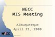 Western Electricity Coordinating Council WECC MIS Meeting Albuquerque April 21, 2009