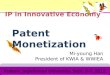 Mi-young Han President of KWIA & WWIEA Krakow, Jagiellonian University, Sept. 6-7, 2012 Patent Monetization IP in Innovative Economy