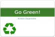 Kristen DeJarnette Go Green!. What does it mean to Go Green? Going Green is not just recycling. Going Green is living in a way that is good and friendly
