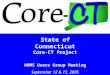 1 State of Connecticut Core-CT Project HRMS Users Group Meeting September 12 & 13, 2005