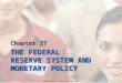 Chapter 27 THE FEDERAL RESERVE SYSTEM AND MONETARY POLICY Gottheil — Principles of Economics, 7e © 2013 Cengage Learning 1