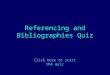 Referencing and Bibliographies Quiz Click here to start the quiz