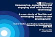 Empowering, encouraging and engaging staff with learning technology: A case study of flexible and developing modes of staff development Rachel Challen,