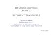1B Clastic Sediments Lecture 27 SEDIMENT TRANSPORT Onset of motion Mode of transport Estimation of bedload transport Estimation of suspended load transport