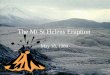 The Mt St Helens Eruption May 18, 1980 Where is it? Mount St Helens in the USA has been one of the most covered volcanoes in recent years. In 1980, witnesses
