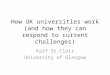 How UK universities work (and how they can respond to current challenges) Ralf St.Clair University of Glasgow
