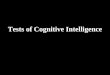 Tests of Cognitive Intelligence. Common Characteristics of Individual Intelligence Tests individually administered administration requires advanced training